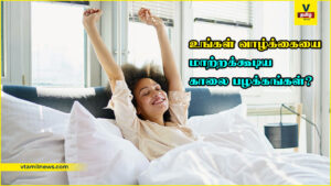 உங்கள் வாழ்க்கையை மாற்றக்கூடிய காலை பழக்கங்கள்?